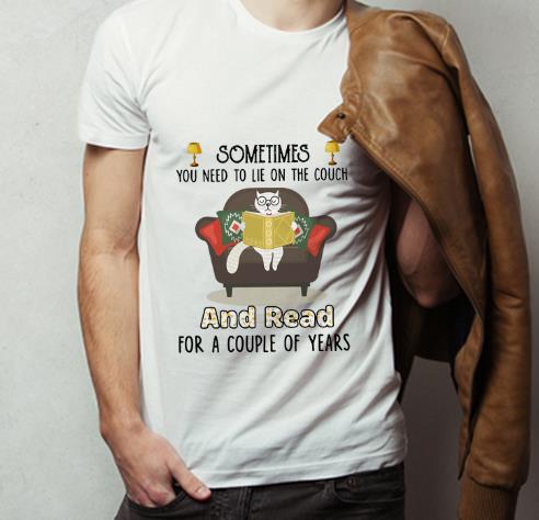 Cat Sometime You Need To Lie On The Couch And Read For A Couple Of Years Shirt 4 - Cat Sometime You Need To Lie On The Couch And Read For A Couple Of Years Shirt