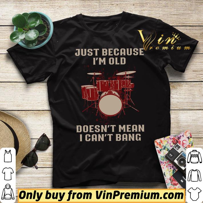 Drums Just Because I'm Old Doesn't Mean I Can't Bang shirt sweater Drums Just Because I m Old Doesn t Mean I Can t Bang shirt sweater 4 - Drums Just Because I'm Old Doesn't Mean I Can't Bang shirt sweater