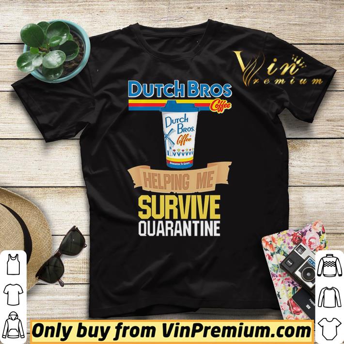Dutch Bros Coffee helping me survive quarantine shirt sweater 4 - Dutch Bros Coffee helping me survive quarantine shirt sweater