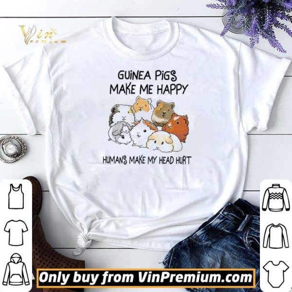 Guinea Pigs Make Me Happy Humans Make My Head Hurt shirt sweater