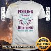 Hot Fishing Solves Most Of My Problems Hunting Solves The Rest shirt sweater