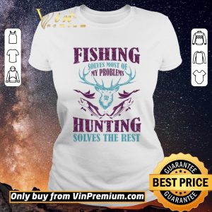 Hot Fishing Solves Most Of My Problems Hunting Solves The Rest shirt sweater