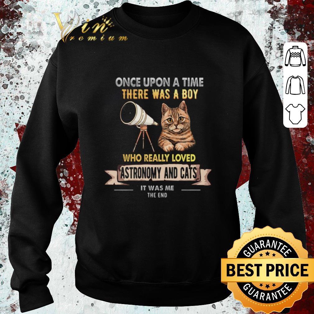 Hot Once upon a time there was a boy Astronomy and cat it was me the end shirt 4 - Hot Once upon a time there was a boy Astronomy and cat it was me the end shirt