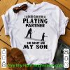 I Asked God For A Playing Partner He Sent Me My Son Shirt
