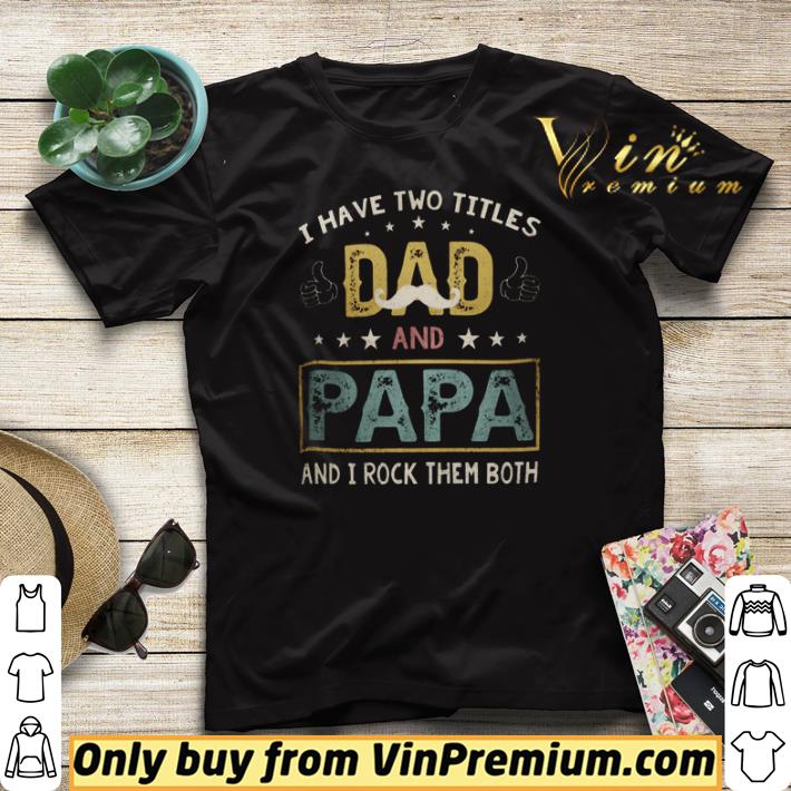 I Have Two Titles Dad And Papa And I Rock Them Both shirt sweater I Have Two Titles Dad And Papa And I Rock Them Both shirt sweater 4 - I Have Two Titles Dad And Papa And I Rock Them Both shirt sweater