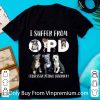 I Suffer From OPD Obsessive Pitbull Disorder Shirt