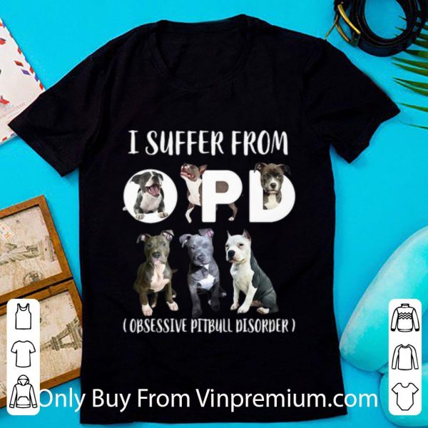 I Suffer From OPD Obsessive Pitbull Disorder Shirt