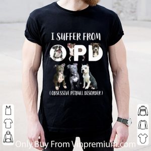 I Suffer From OPD Obsessive Pitbull Disorder Shirt 1