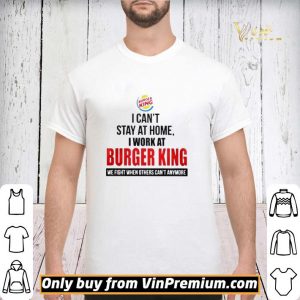 I cant stay at home I work at Burger King we fight when others cant anymore shirt sweater 2