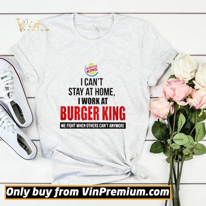 I cant stay at home I work at Burger King we fight when others cant anymore shirt sweater 4 - I cant stay at home I work at Burger King we fight when others cant anymore shirt sweater