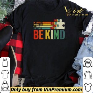 In A World Where You Can Be Anything Be Kind vintage shirt sweater 1