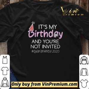 Its My Birthday And Youre Not Invited Quarantined 2020 shirt sweater 2