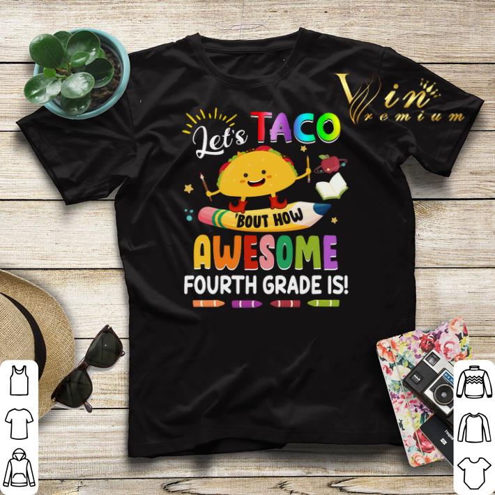 Let’s Taco Bout How Awesome Fourth Grade Is Back to School shirt sweater Let s Taco Bout How Awesome Fourth Grade Is Back to School shirt sweater 4 - Let’s Taco Bout How Awesome Fourth Grade Is Back to School shirt sweater