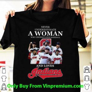 Never Underestimate A Woman Who Understands Baseball And Loves Indians Shirt