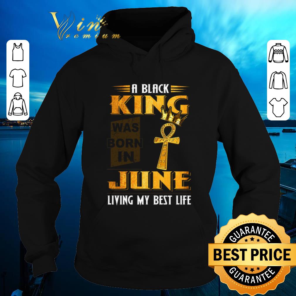 Nice A Black King Was Born In June Living My Best Life shirt sweater Nice A Black King Was Born In June Living My Best Life shirt sweater 4 - Nice A Black King Was Born In June Living My Best Life shirt sweater