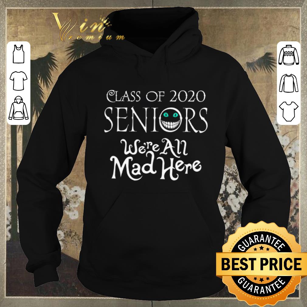 Nice Class Of 2020 Seniors We're All Mad Here shirt sweater Nice Class Of 2020 Seniors We re All Mad Here shirt sweater 4 - Nice Class Of 2020 Seniors We're All Mad Here shirt sweater