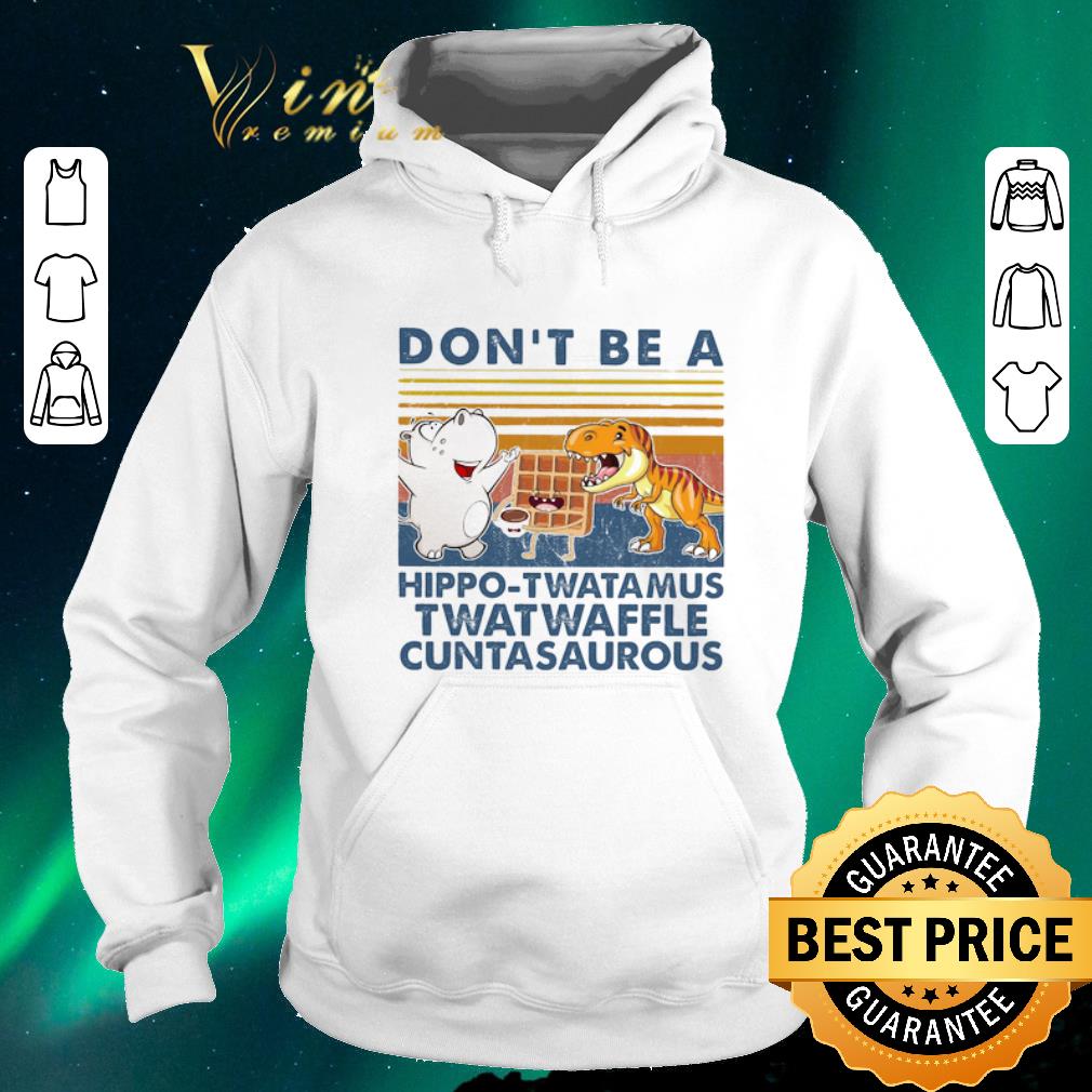 Nice Don't Be A Hippo Twatamus Twatwaffle Cuntasaurous Vintage shirt sweater Nice Don t Be A Hippo Twatamus Twatwaffle Cuntasaurous Vintage shirt sweater 4 - Nice Don't Be A Hippo Twatamus Twatwaffle Cuntasaurous Vintage shirt sweater