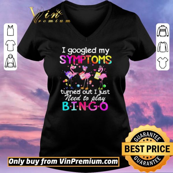 Nice Flamingos I Googled My Symptoms Turned Out I Just Need To Play Bingo shirt sweater