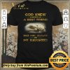Nice God Knew I Need A Best Friend So He Gave Me My Daughter shirt sweater