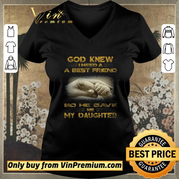 Nice God Knew I Need A Best Friend So He Gave Me My Daughter shirt sweater