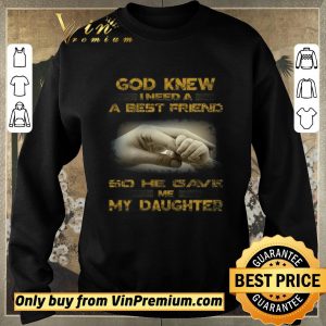 Nice God Knew I Need A Best Friend So He Gave Me My Daughter shirt sweater 2