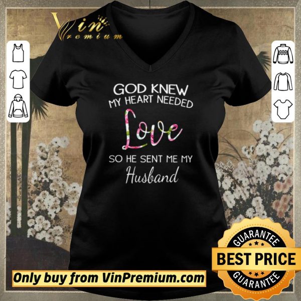 Nice God knew my heart needed love so he sent me my husband shirt sweater