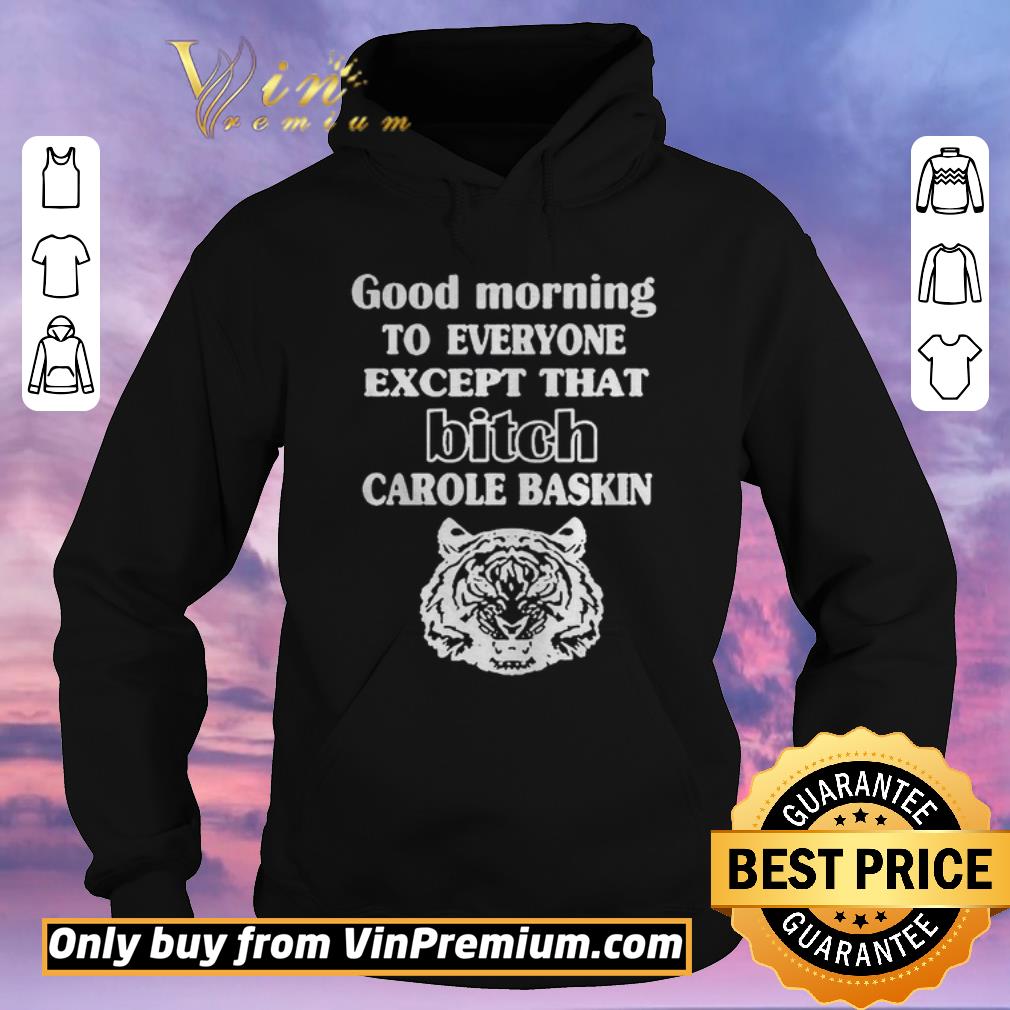 Nice Good Morning To Everyone Except That Bich Carole Baskin shirt sweater Nice Good Morning To Everyone Except That Bich Carole Baskin shirt sweater 4 - Nice Good Morning To Everyone Except That Bich Carole Baskin shirt sweater