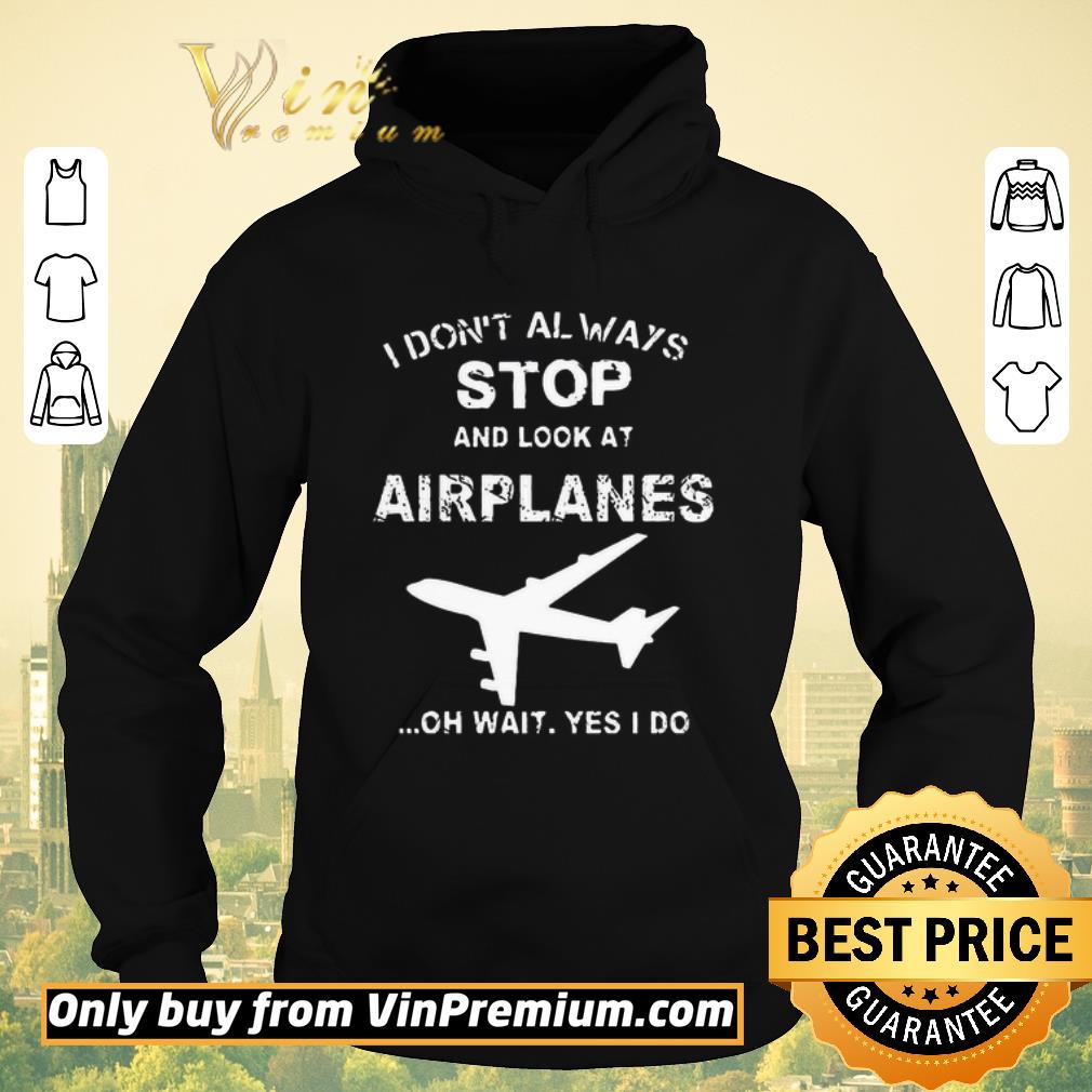 Nice I Don't Always Stop And Look At Airplanes Oh Wait Yes I Do shirt sweater Nice I Don t Always Stop And Look At Airplanes Oh Wait Yes I Do shirt sweater 4 - Nice I Don't Always Stop And Look At Airplanes Oh Wait Yes I Do shirt sweater