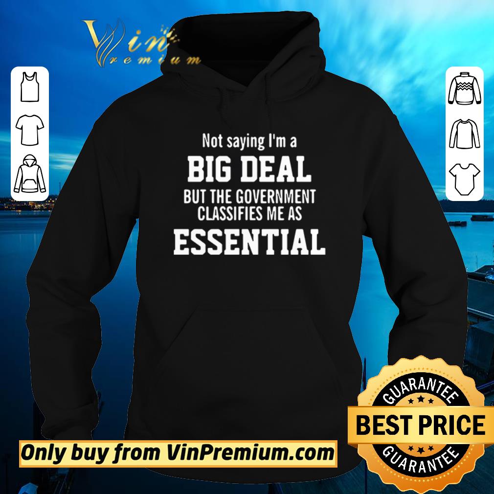 Nice Not saying I’m a Big Deal but the government classifies me as Essential shirt sweater Nice Not saying I m a Big Deal but the government classifies me as Essential shirt sweater 4 - Nice Not saying I’m a Big Deal but the government classifies me as Essential shirt sweater