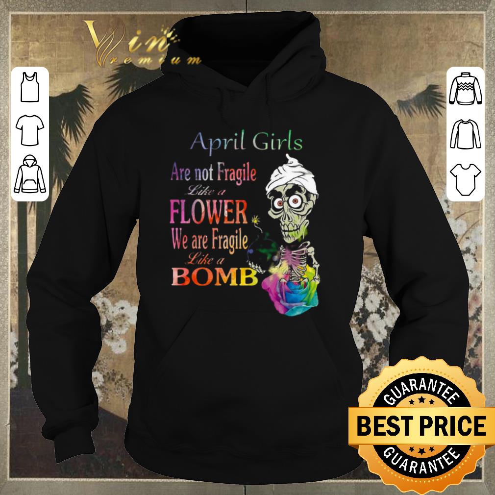 Nice Skeleton April Girls Are Not Fragile Like A Flower We Are Fragile Like A Bomb shirt sweater Nice Skeleton April Girls Are Not Fragile Like A Flower We Are Fragile Like A Bomb shirt sweater 4 - Nice Skeleton April Girls Are Not Fragile Like A Flower We Are Fragile Like A Bomb shirt sweater