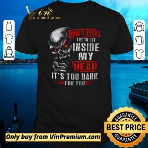 Nice Skull Don't Ever Try To Get Inside My Head It's Too Dark For You shirt sweater