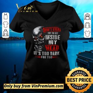 Nice Skull Don't Ever Try To Get Inside My Head It's Too Dark For You shirt sweater