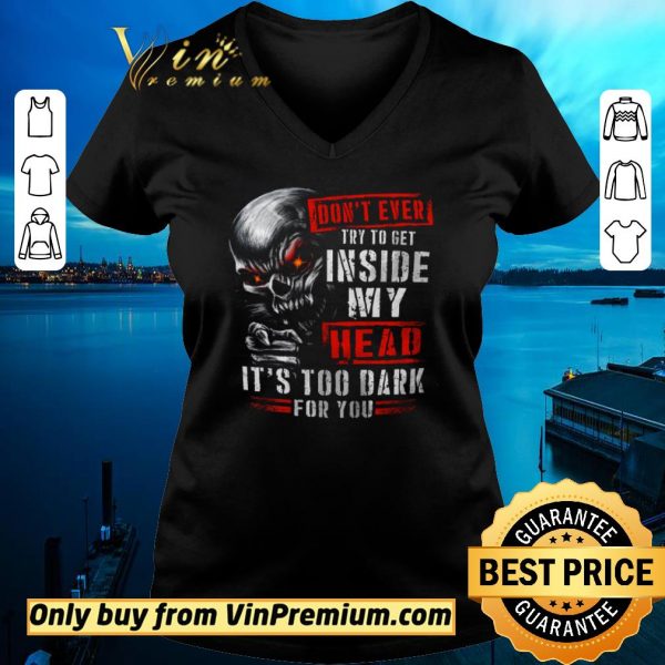 Nice Skull Don't Ever Try To Get Inside My Head It's Too Dark For You shirt sweater