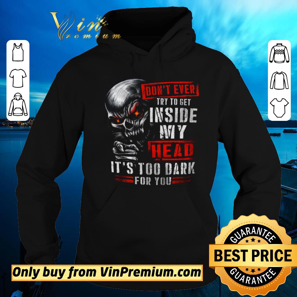 Nice Skull Don't Ever Try To Get Inside My Head It's Too Dark For You shirt sweater Nice Skull Don t Ever Try To Get Inside My Head It s Too Dark For You shirt sweater 4 - Nice Skull Don't Ever Try To Get Inside My Head It's Too Dark For You shirt sweater