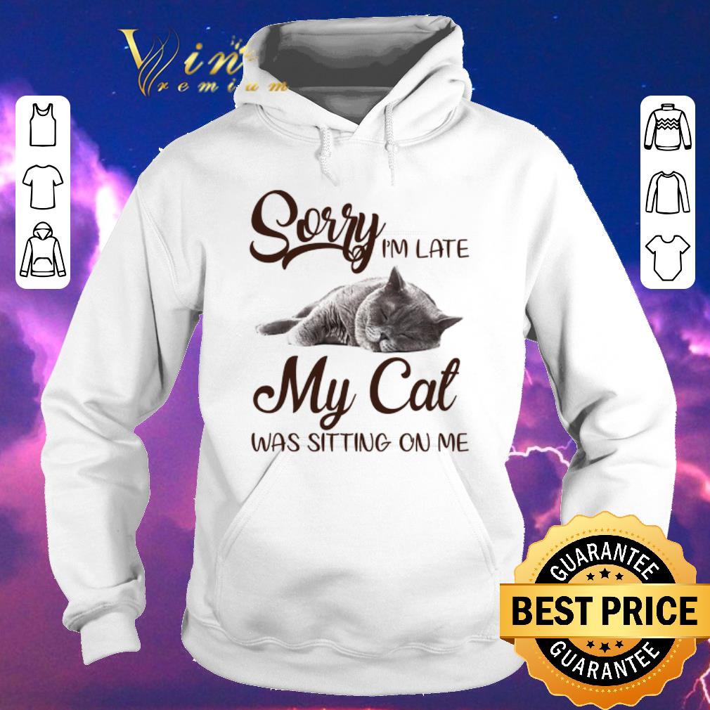 Nice Sorry I m Late My Cat Was Sitting On Me shirt sweater 4 - Nice Sorry I'm Late My Cat Was Sitting On Me shirt sweater