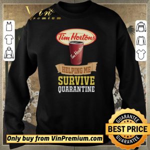 Nice Tim Horton helping me survive quarantine For shirt sweater 2