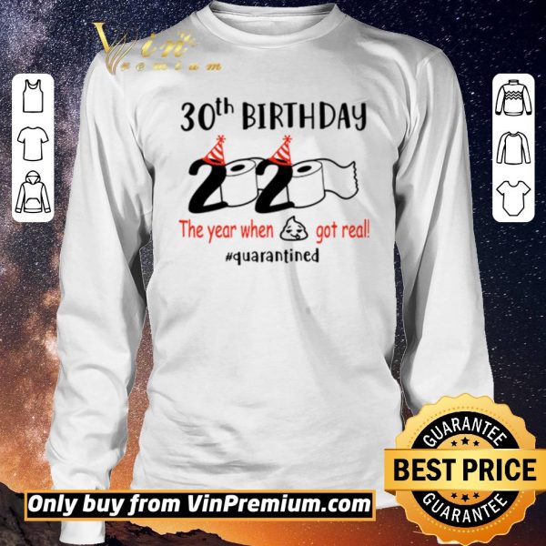 Original 30th birthday 2020 the year when shit got real #quarantined shirt sweater