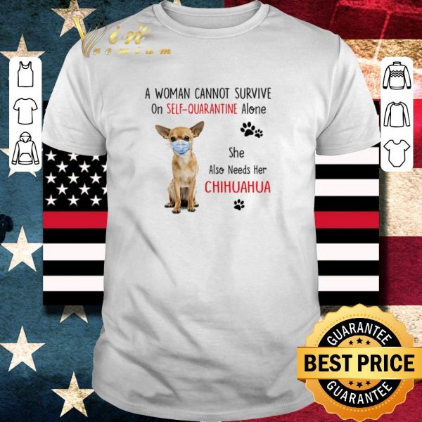Original A woman cannot survive on self quarantine alone Chihuahua mask Covid-19 shirt