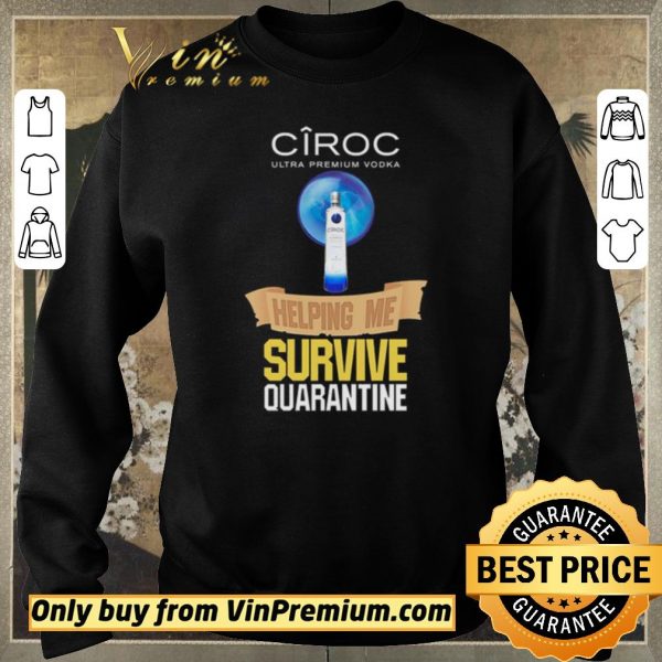 Original Ciroc Ultra Premium Vodka helping me survive quarantine shirt sweater