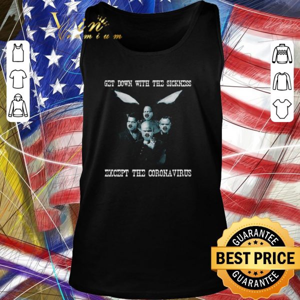 Original Disturbed Get down with the sickness except the coronavirus shirt