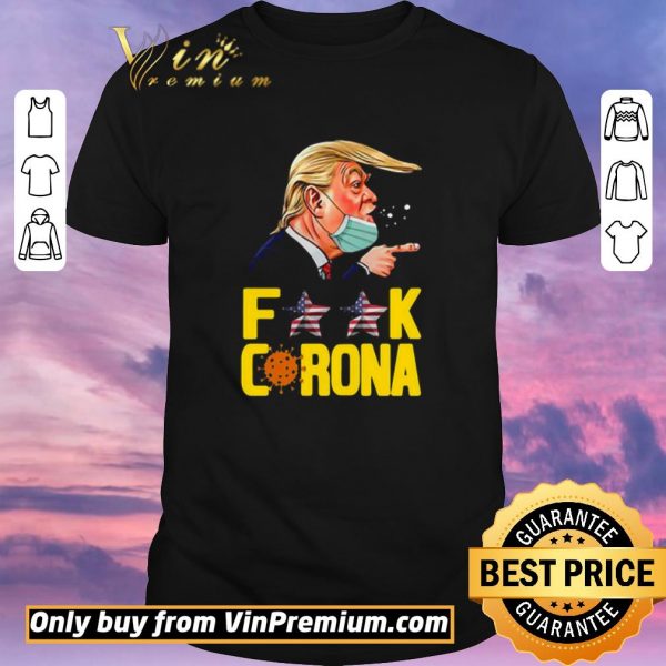 Original Donald Trump Fuck Corona shirt sweater