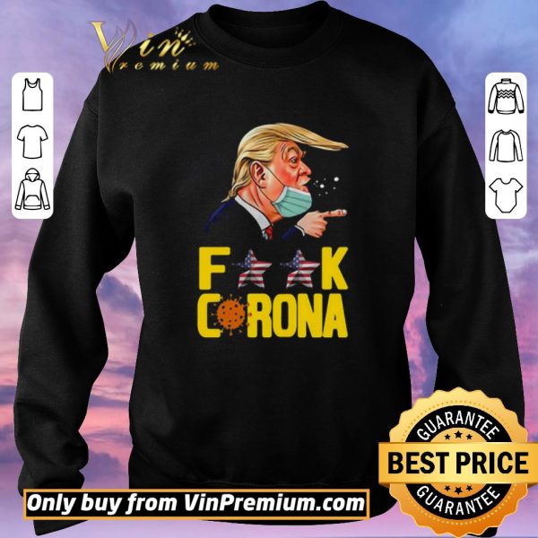 Original Donald Trump Fuck Corona shirt sweater
