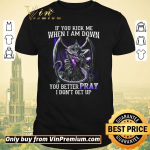 Original Dragon If You Kick Me When I Am Down You Better Pray I Don't Get Up shirt sweater