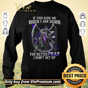 Original Dragon If You Kick Me When I Am Down You Better Pray I Don't Get Up shirt sweater 2