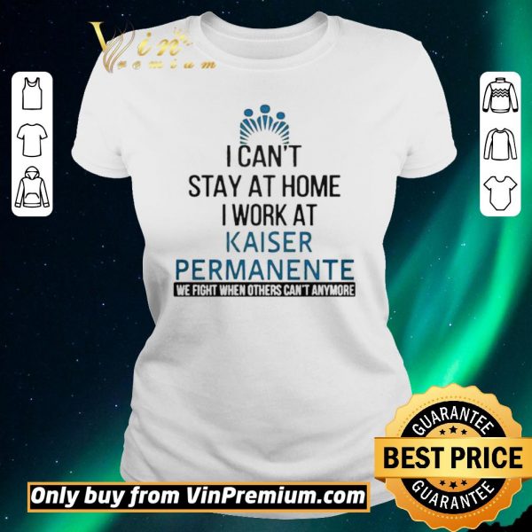 Original I cant stay at home work at kaiser permanente we fight when others cant anmore shirt sweater