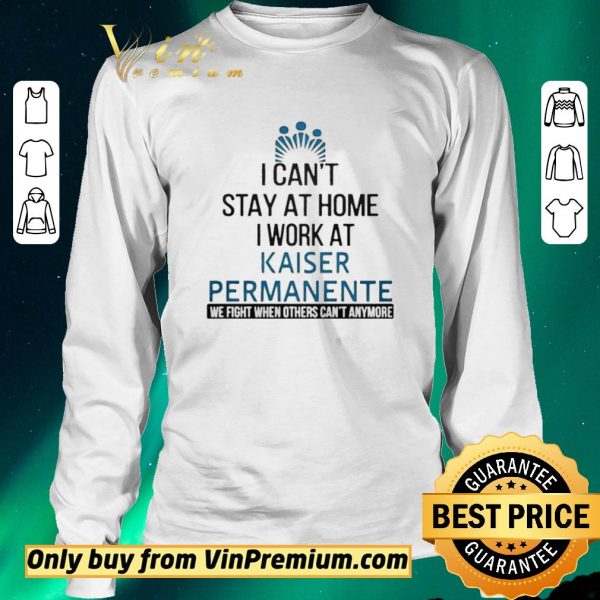 Original I cant stay at home work at kaiser permanente we fight when others cant anmore shirt sweater