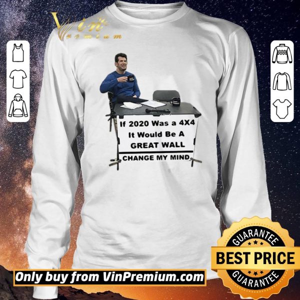Original If 2020 Was A 4×4 It Would Be A Great Wall Change My Mind shirt sweater