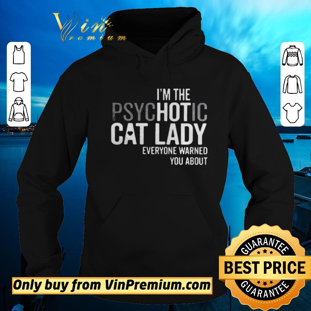 Original Im The Psychotic Cat Lady Everyone Warned You About shirt sweater 4 - Original Im The Psychotic Cat Lady Everyone Warned You About shirt sweater
