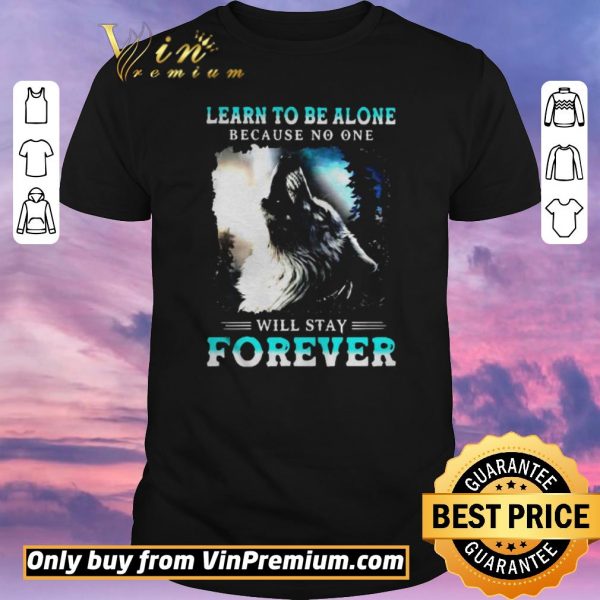 Original Learn To Be Alone Because No One Will Stay Forever Wolf shirt sweater