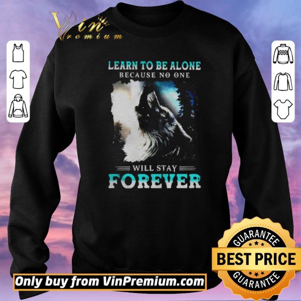 Original Learn To Be Alone Because No One Will Stay Forever Wolf shirt sweater